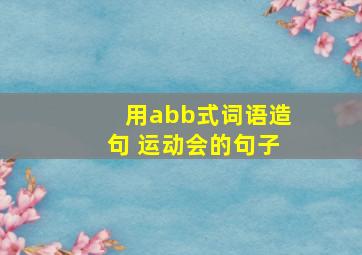 用abb式词语造句 运动会的句子